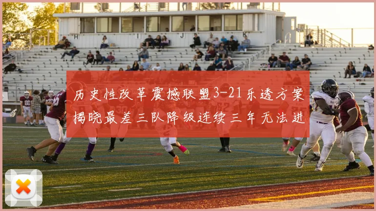 历史性改革震撼联盟3-21乐透方案揭晓最差三队降级连续三年无法进前五